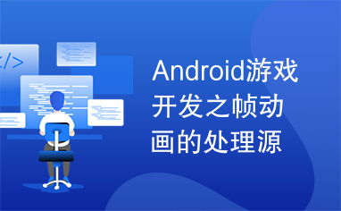 Android游戲開(kāi)發(fā)之幀動(dòng)畫(huà)處理源碼解析與實(shí)踐